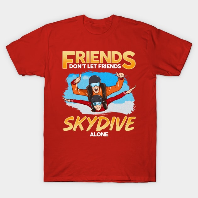 Friends Don't Let Friends Skydive Alone Skydiver Skydiving T-Shirt by E